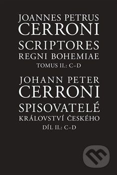 Spisovatelé království českého. Díl II.: C–D / Scriptores Regni Bohemiae Tomus II.: C-D - Johann Peter Cerroni