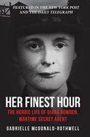 Her Finest Hour - The Heroic Life of Diana Rowden, Wartime Secret Agent (McDonald-Rothwell Gabrielle)(Paperback)