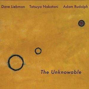 The Unknowable (Dave Liebman, Adam Rudolph, Tatsuya Nakatani) (CD / Album)