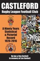Castleford Rugby League Football Club - A Ninety Years Statistical & Pictorial Record - 1926-2016 (Garbett Ian & Roy)(Paperback)