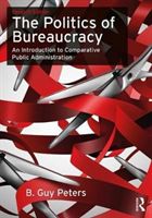 Politics of Bureaucracy - An Introduction to Comparative Public Administration (Peters B. Guy)(Paperback)