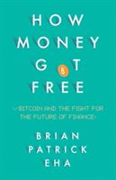 How Money Got Free - Bitcoin and the Fight for the Future of Finance (Eha Brian Patrick)(Pevná vazba)