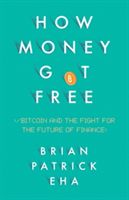 How Money Got Free - Bitcoin and the Fight for the Future of Finance (Eha Brian Patrick)(Pevná vazba)