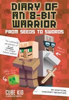 Diary of an 8-Bit Warrior: From Seeds to Swords (Book 2 8-Bit Warrior series) - An Unofficial Minecraft Adventure (Cube Kid)(Paperback)
