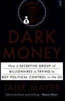 Dark Money - How a Secretive Group of Billionaires is Trying to Buy Political Control in the Us (Mayer Jane)(Paperback)