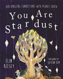 You are Stardust - Our Amazing Connections With Planet Earth (Kelsey Elin)(Paperback)
