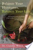 Balance Your Hormones, Balance Your Life - Achieving Optimal Health and Wellness Through Ayurveda, Chinese Medicine, and Western Science (Welch Claudia)(Paperback)