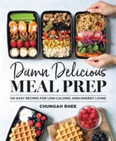 Damn Delicious Meal Prep - 115 Easy Recipes for Low-Calorie, High-Energy Living (Rhee Chungah)(Pevná vazba)