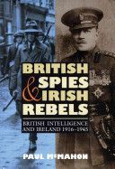 British Spies and Irish Rebels - British Intelligence and Ireland 1916-1945 (McMahon Paul)(Paperback)