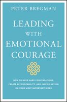 Leading With Emotional Courage - How to Have Hard Conversations, Create Accountability, And Inspire Action On Your Most Important Work (Bregman Peter)(Pevná vazba)
