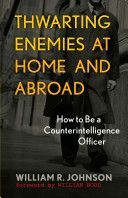 Thwarting Enemies at Home and Abroad - How to be a Counterintelligence Officer (Johnson William R.)(Paperback)