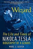 Wizard: The Life and Times of Nikola Tesla - Biography of a Genius (Seifer Marc J.)(Paperback)