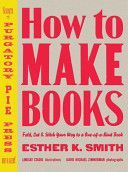 How to Make Books - Fold, Cut and Stitch Your Way to a One-of-a-kind Book (Smith Esther K.)(Pevná vazba)
