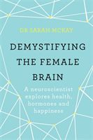 Demystifying The Female Brain - A neuroscientist explores health, hormones and happiness (McKay Dr. Sarah)(Paperback)