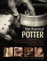 Practical Potter - Step-By-Step Techniques, 30 Projects and Inspirational Examples, Shown in 800 Photographs (Warshaw Josie)(Pevná vazba)