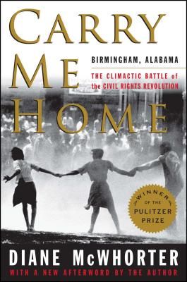 Carry Me Home: Birmingham, Alabama: The Climactic Battle of the Civil Rights Revolution (McWhorter Diane)(Paperback)