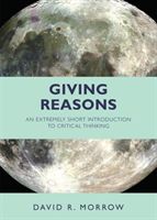 Giving Reasons - An Extremely Short Introduction to Critical Thinking (Morrow David R.)(Paperback)
