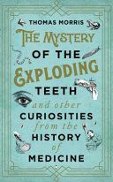Mystery of the Exploding Teeth and Other Curiosities from the History of Medicine (Morris Thomas)(Pevná vazba)