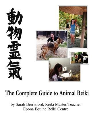 The Complete Guide to Animal Reiki: Animal Healing Using Reiki for Animals, Reiki for Dogs and Cats, Equine Reiki for Horses (Berrisford Sarah)(Paperback)