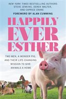 Happily Ever Esther - Two Men, a Wonder Pig, and Their Life-Changing Mission to Give Animals a Home (Jenkins Steve)(Paperback / softback)