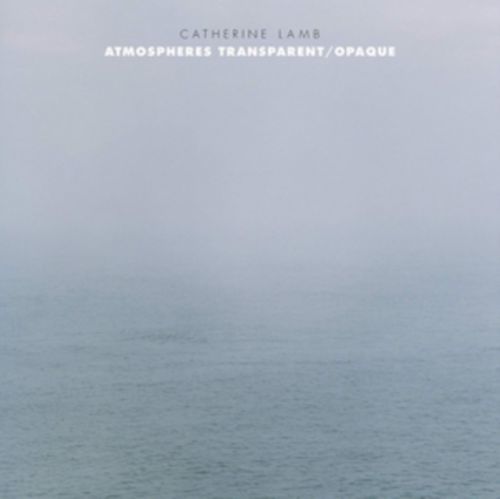 Catherine Lamb: Atmospheres Transparent/Opaque (CD / Album)