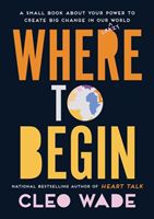 Where to Begin - A Small Book about Your Power to Create Big Change in Our Crazy World (Wade Cleo)(Pevná vazba)