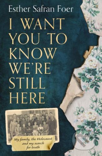 I Want You To Know We’re Still Here - Esther Safran Foer