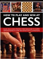 How to Play and Win at Chess - Rules, skills and strategy, from beginner to expert, demonstrated in over 700 step-by-step illustrations (Saunders John)(Pevná vazba)