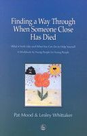 Finding a Way Through When Someone Close Has Died - What it Feels Like and What You Can Do to Help Yourself - A Workbook by Young People for Young People (Mood Pat)(Paperback)