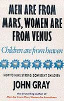 Men are from Mars, Women are from Venus and Children are from Heaven - Positive Parenting Skills for Raising Cooperative, Confident, and Compassionate Children (Gray John)(Paperback)