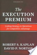 Execution Premium - Linking Strategy to Operations for Competitive Advantage (Kaplan Robert Steven)(Pevná vazba)