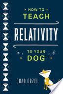How to Teach Relativity to Your Dog (Orzel Chad)(Paperback)