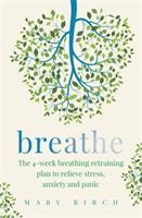 Breathe - The 4-week breathing retraining plan to relieve stress, anxiety and panic (Birch Mary)(Paperback / softback)