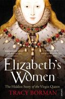 Elizabeth's Women - The Hidden Story of the Virgin Queen (Borman Tracy)(Paperback)