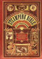 Steampunk Bible - An Illustrated Guide to the World of Imaginary Airships, Corsets and Goggles, Mad Scientists, and Strange Literature (Chambers S. J.)(Pevná vazba)