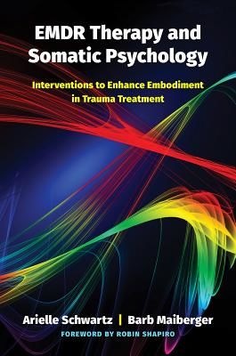 EMDR Therapy and Somatic Psychology - Interventions to Enhance Embodiment in Trauma Treatment (Schwartz Arielle)(Pevná vazba)