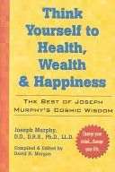 Think Yourself to Health, Wealth and Happiness - The Best of Joseph Murphy's Cosmic Wisdom (Murphy Dr. Joseph)(Paperback)