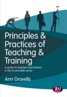 Principles and Practices of Teaching and Training - A guide for teachers and trainers in the FE and skills sector (Gravells Ann)(Paperback)