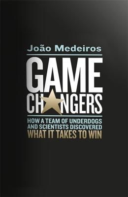 Game Changers - How a Team of Underdogs and Scientists Discovered What it Takes to Win (Medeiros Joao)(Pevná vazba)