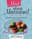 Mad About Macarons! - Make Macarons Like the French (Colonna Jill)(Pevná vazba)