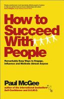 How to Succeed with People - Remarkably Easy Ways to Engage, Influence and Motivate Almost Anyone (McGee Paul)(Paperback)
