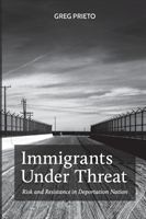 Immigrants Under Threat - Risk and Resistance in Deportation Nation (Prieto Greg)(Paperback)