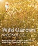 Wild Garden Weekends - Explore the Secret Gardens, Wild Meadows and Kitchen Garden Cafes of Britain (Pascoe Tania)(Paperback)