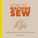 How to Machine Sew - Techniques and Projects for the Complete Beginner (Johns Susie)(Paperback)