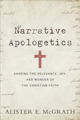 Narrative Apologetics - Sharing the Relevance, Joy, and Wonder of the Christian Faith (McGrath Alister E.)(Paperback / softback)