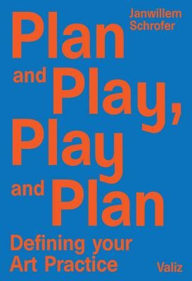 Plan and Play, Play and Plan: Defining Your Art Practice (Schrofer Janwillem)(Paperback)