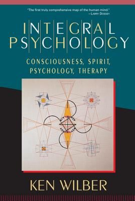 Integral Psychology: Consciousness, Spirit, Psychology, Therapy (Wilber Ken)(Paperback)