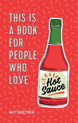 This Is a Book for People Who Love Hot Sauce (Garczynski Matt)(Pevná vazba)