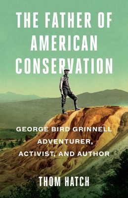 Father of American Conservation - George Bird Grinnell Adventurer, Activist, and Author (Hatch Thom)(Paperback / softback)