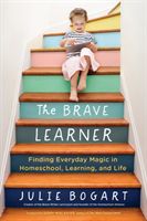 Brave Learner - Finding Everyday Magic in Homeschool, Learning, and Life (Bogart Julie (Julie Bogart))(Paperback / softback)